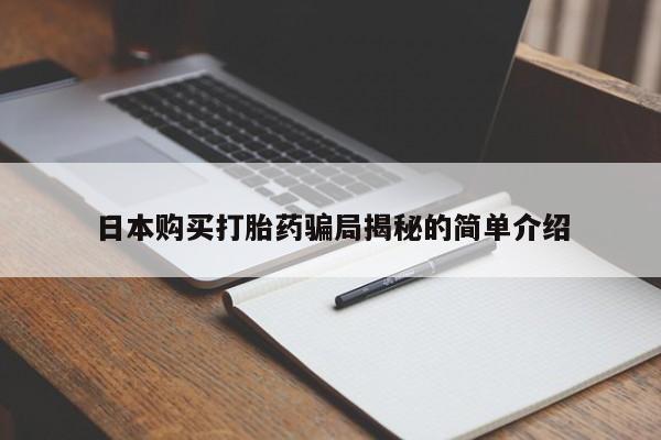 打胎药私人店多少钱日本购买打胎药骗局揭秘的简单介绍