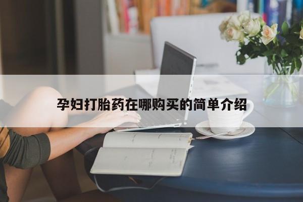 打胎药私人店多少钱孕妇打胎药在哪购买的简单介绍