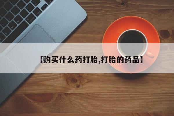 打胎药私人店多少钱【购买什么药打胎,打胎的药品】