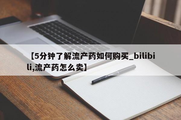 打胎药私人店多少钱【5分钟了解流产药如何购买_bilibili,流产药怎么卖】